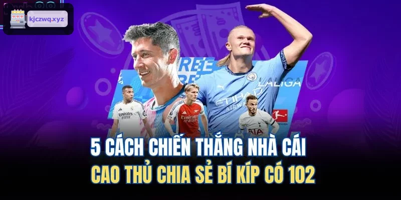 5 cách thắng nhà cái từ cao thủ chia sẻ bí quyết