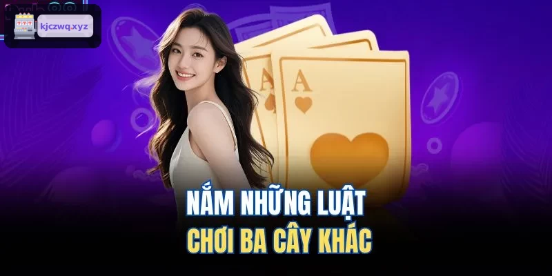 Hiểu biết các luật chơi ba cây khác nhau