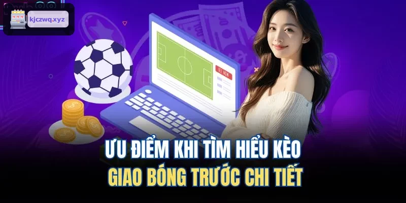 Lợi ích khi tìm hiểu kèo giao bóng trước