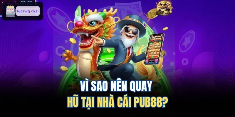 Lý do chọn quay hũ tại FIVE88
